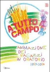 A tutto campo. Animazione dei ragazzi in oratorio 2013-2014