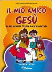 Il mio amico Gesù. La più grande storia mai raccontata. Quaderno attivo