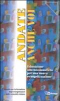 Andate anche voi. Educazione alla missionarietà per una nuova evangelizzazione. Sussidio per la formazione degli evangelizzatori nelle comunità cristiane