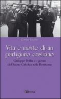 Vita e morte di un partigiano cristiano. Giuseppe Bollini e i giovani dell'Azione Cattolica nella Resistenza
