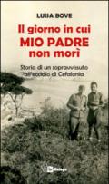 Il giorno in cui mio padre non morì. Storia di un sopravvissuto all'eccidio di Cefalonia