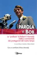 Parola di Bob. Le «profezie» di Robert F. Kennedy rilette e commentate dai protagonisti del nostro tempo