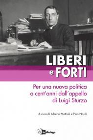 Liberi e forti. Per una nuova politica a cent'anni dall'appello di Luigi Sturzo