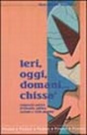 Ieri, oggi, domani... chissà. Compendio poetico di filosofia, politica, costume e varia umanità