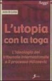 L'utopia con la toga. L'ideologia del tribunale internazionale e il processo Milosevic