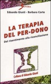 La terapia del per-dono. Dal risentimento alla riconciliazione