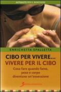 Cibo per vivere... vivere per il cibo. Cosa fare quando fame, peso e corpo diventano un'ossessione