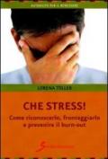 Che stress. Come riconoscerlo, fronteggiarlo e prevenire il burn-out