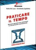 Praticare il tempo. Manuale operativo per ottimizzare la vita personale e professionale