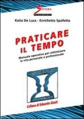 Praticare il tempo. Manuale operativo per ottimizzare la vita personale e professionale