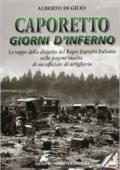 Caporetto. Giorni d'inferno. Le tappe della disfatta del Regio Esercito italiano nelle pagine inedite di un ufficiale di artiglieria