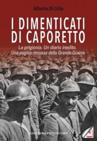 I dimenticati di Caporetto. La prigionia. Un diario inedito. Una pagina rimossa della Grande Guerra