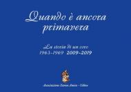 Quando è ancora Primavera. La storia di un coro 1963-1969, 2009-2019