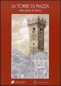La torre di piazza nella storia di Trento. Funzioni, simboli, immagini. Atti della giornata di studio (Trento, 27 febbraio 2012)