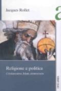 Religione e politica. Cristianesimo, Islam, democrazia