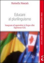 Educare al plurilinguismo. Insegnare ed apprendere in lingue altre. Esperienze