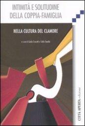 Intimità e solitudine della coppia famiglia. Nella cultura del clamore. Atti del 3 Simposio «Cristo socio nel patto coniugale» (Troina, 25-27 aprile 2008)