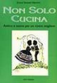 Non solo cucina. Antico e nuovo per un vivere migliore