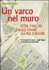 Varco nel muro. Lettere, e-mail, sms. I ragazzi scrivono alla prof. di religione (Un)