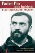 Padre Pio sotto inchiesta. L'autobiografia segreta