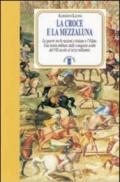 La Croce e la Mezzaluna. Le guerra tra le nazioni cristiane e l'Islam. Una storia militare dalle conquiste arabe del VII secolo al terzo millennio