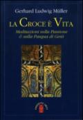 La croce è vita. Meditazioni sulla passione & sulla Pasqua di Gesù