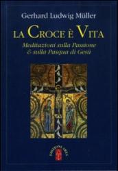 La croce è vita. Meditazioni sulla passione & sulla Pasqua di Gesù