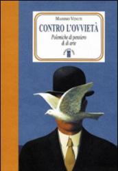 Contro l'ovvietà. Polemiche di pensiero & di arte