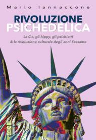 Rivoluzione psichedelica. La CIA, gli hippies, gli psichiatri e la rivoluzione culturale degli anni Sessanta. Nuova ediz.