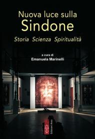 Nuova luce sulla Sindone. Storia, scienza, spiritualità