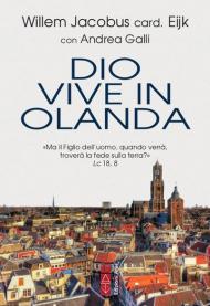 Dio vive in Olanda. «Ma il Figlio dell'uomo, quando verrà, troverà la fede sulla terra?» Lc. 18, 8