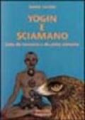 Yogin e sciamano. Guida alla conoscenza e alla pratica sciamanica