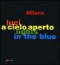 Milano. Luci a cielo aperto-Lights in the blue. Ediz. italiana e inglese