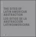 The Sites of Latin American abstraction-Los Sitios de la Abstracción Latinoamericana. Ediz. illustrata