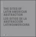 The Sites of Latin American abstraction-Los Sitios de la Abstracción Latinoamericana. Ediz. illustrata