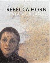 Rebecca Horn. Fata Morgana. Ediz. italiana e inglese