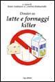 Dossier su latte e formaggi killer-Consigli per sopravvivere felici