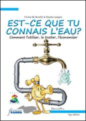 Est-ce que tu connais l'eau? Comment l'utiliser, la traiter, l'économiser. Ediz. illustrata