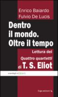 Dentro il mondo. Oltre il tempo. Lettura dei quattro quartetti di T. S. Eliot