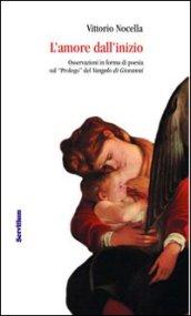 L'amore dall'inizio. Osservazioni in forma di poesia sul «Prologo» del Vangelo di Giovanni