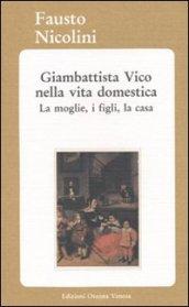 Giambattista Vico nella vita domestica. La moglie, i figli, la casa