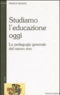 Studiamo l’educazione oggi: La pedagogia generale del nuovo evo (PEDAGOGIE)