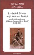 La città di Matera negli anni del Pascoli. Preside professori alunni del Regio Ginnasio-Liceo «Duni» (1882-1884)