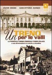 Un treno per le valli. La ferrovia Torino-Pinerolo-Torre Pellice e sue diramazioni tra storia e attualità. Ediz. illustrata