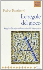 Le regole del gioco. Saggi sulla cultura letteraria del '700