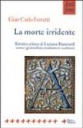 La morte irridente. Ritratto critico di Luciano Bianciardi uomo giornalista traduttore scrittore