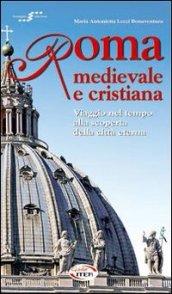 Roma medievale e cristiana. Viaggio nel tempo alla scoperta della città eterna.