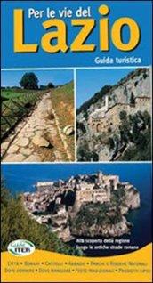 Per le vie del Lazio. Guida turistica alla scoperta della regione lungo le antiche strade romane