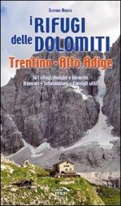 I rifugi delle Dolomiti, Trentino Alto Adige. 361 rifugi, malghe e bivacchi. Itinerari, informazioni consigli utili