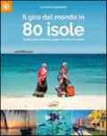 Il giro del mondo in 80 isole. Guida alle mete da sogno vicine e lontane